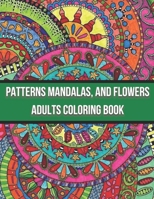 Patterns Mandalas, And Flowers Adults Coloring Book: Activity book for adults, coloring and entertainment, simple method to fight against stress and depression B092P6WKM3 Book Cover