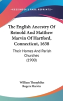 The English Ancestry of Reinold and Matthew Marvin of Hartford, Connecticut, 1638: Their Homes and Parish Churches (1900) 1167199049 Book Cover