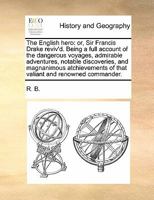 The English hero: or, Sir Francis Drake reviv'd. Being a full account of the dangerous voyages, admirable adventures, notable discoveries, and ... of that valiant and renowned commander. 1171039751 Book Cover