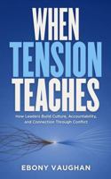 When Tension Teaches: How Leaders Build Culture, Accountability, and Connection Through Conflict B0GXRVFBNP Book Cover