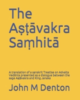 The A??avakra Sa?hita: A translation of a sanskrit Treatise on Advaita Vedanta presented as a dialogue between the sage A??avakra and King janaka 1707713294 Book Cover