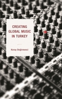 Creating Global Music in Turkey 0739175459 Book Cover