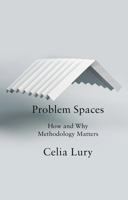 Problem Spaces: How and Why Methodology Matters 1509507949 Book Cover