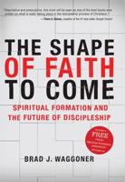 The Shape of Faith to Come: Spiritual Formation and the Future of Discipleship 0805448241 Book Cover