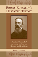 Rimsky-Korsakov's Harmonic Theory: Practical Manual of Harmony, Its Sources, History, and Traditions 1574418602 Book Cover