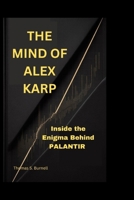 THE MIND OF ALEX KARP: Inside the Enigma Behind Palantir B0FNLL6CM3 Book Cover