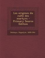 Les origines du culte des martyrs 1016171943 Book Cover