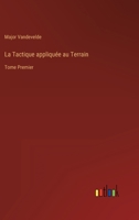 La Tactique appliquée au Terrain: Tome Premier 336820534X Book Cover