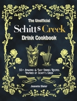 The Unofficial Schitt's Creek Drink Cookbook: 55+ Amazing & Easy Drinks Recipes Inspired by Schitt's Creek 180121302X Book Cover