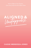 Aligned and Unstoppable: How to Align with Your Dreams, Clear Away Fears and Call in What's Next 1401961096 Book Cover