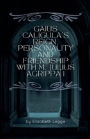 Gaius Caligula's Reign, Personality and Friendship with M. Julius Agrippa I (Echoes of Ancient Rome: Politics, Medicine, and War) B0F2GRC1Y5 Book Cover