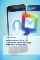 Route Optimization for Delivery of Short Message Service in Mobile Net 3639766938 Book Cover