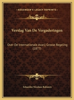 Verslag Van De Vergaderingen: Over De Internationale Avarij Grosse Regeling (1877) 1169616577 Book Cover