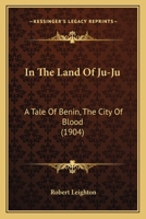 In The Land Of Ju-Ju: A Tale Of Benin, The City Of Blood 1148159975 Book Cover