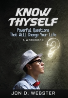 Know Thyself: Powerful Questions That Will Change Your Life (A Workbook) 1670734315 Book Cover