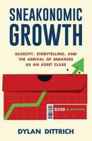 Sneakonomic Growth: Scarcity, Storytelling, and the Arrival of Sneakers as an Asset Class 1641371846 Book Cover