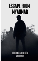 Escape From Myanmar: A Gripping True Story of Survival, Captivity, and an Impossible Escape from the Jungles of Southeast Asia B0GSS5LF7R Book Cover