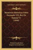 Memorias Historicas Sobre Fernando VII, Rey De Espana V1 (1840) 1279744308 Book Cover