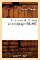 La Maison de Coligny Au Moyen Âge (Éd.1861) 2012682138 Book Cover