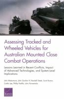 Assessing Tracked and Wheeled Vehicles for Australian Mounted Close Combat Operations: Lessons Learned in Recent Conflicts, Impact of Advanced Technologies, and System-Level Implications 0833097431 Book Cover