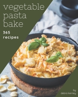 365 Vegetable Pasta Bake Recipes: I Love Vegetable Pasta Bake Cookbook! B08PJG9ZMD Book Cover