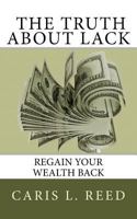 The Truth About Lack: Regain Your Wealth Back 1983413364 Book Cover