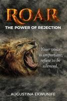 Roar: The Power Of Rejection (your voice is important, refuse to be silenced!) 1792199031 Book Cover