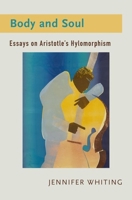 Body and Soul: Essays on Aristotle's Hylomorphism 0197666000 Book Cover