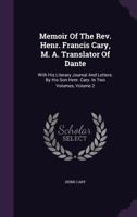 Memoir of the Rev. Henry Francis Cary, M. A., Translator of Dante: With His Literary Journal and Letters; Volume 2 0344175812 Book Cover