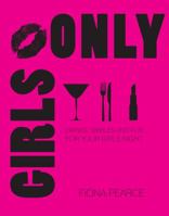 Girls Only: Drinks, Nibbles and Fun for Your Girls' Event 1742573762 Book Cover