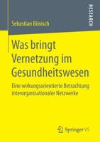 Was Bringt Vernetzung Im Gesundheitswesen: Eine Wirkungsorientierte Betrachtung Interorganisationaler Netzwerke 3658160020 Book Cover