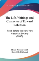 The Life, Writings and Character of Edward Robinson: Read Before the New York Historical Society 1437040500 Book Cover