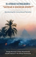 Is African Catholicism a Vatican II Success Story ? : Questioning the Conventional Narrative 1965303072 Book Cover