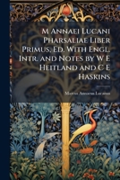 M Annaei Lucani Pharsaliae Liber Primus, Ed. With Engl. Intr. and Notes by W E Heitland and C E Haskins 1023906961 Book Cover