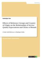 Effects of Reference Groups and Country of Origin on the Relationship of Service Quality Expectations and Choice of Brands: A Study with Reference to Banking in India 3668761361 Book Cover