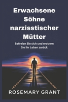 Erwachsene Söhne narzisstischer Mütter: Befreien Sie sich und erobern Sie Ihr Leben zurück (German Edition) B0DR6R8458 Book Cover