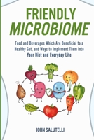 Friendly Microbiome: Food and Beverages Which Are Beneficial to a Healthy Gut, and Ways to Implement Them Into Your Diet and Everyday Life B08J5CSYXM Book Cover