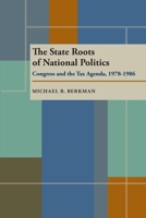 The State Roots of National Politics: Congress and the Tax Agenda, 1978–1986 0822937611 Book Cover