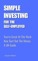 Simple Investing For The Self-Employed: You're Great At The Work, Now Sort Out The Money 1067649948 Book Cover
