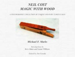 Neil Cost: Magic with Wood: A Photographic Collection of Unique and Rare Turkey Calls 0974749125 Book Cover