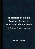 The Nation of Islam� (Tm)S Cautious Return to Americanity in the 2010s: A Cultural Studies Inquiry 1527543374 Book Cover