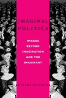 Imaginal Politics: Images Beyond Imagination and the Imaginary 0231157797 Book Cover