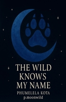 The wild knows my name B0FJ2BN4CG Book Cover