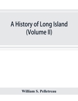 A History Of Long Island: From Its Earliest Settlement To The Present Time; Volume 2 1015899587 Book Cover