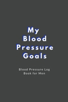 My Blood Pressure Goals | Blood Pressure Log Book for Men: For Tracking Medical Health | Made in the USA | Log Sheets 169647146X Book Cover