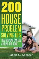 200 House Problem Solving Tips: Great Advice That Anyone Can Use Around The Home 1497456258 Book Cover