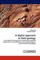 A digital approach to field geology: From digital field mapping to 3D geological modelling through online web publishing: a new methodology for the third-millenium geologist 3844330526 Book Cover