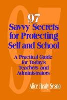 97 Savvy Secrets for Protecting Self and School: A Practical Guide for Today's Teachers and Administrators 0803967292 Book Cover