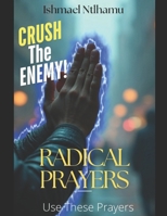 Radical Prayers: Crush the Enemy with Spiritual Warfare Prayers for Deliverance, Breakthrough, Protection, and Victory B0GM8Y5T15 Book Cover