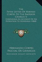 The Fifth Letter of Hernan Cortes to the Emperor Charles V, Containing an Account of his Expedition to Honduras (Hakluyt Society, First Series) 3337018335 Book Cover